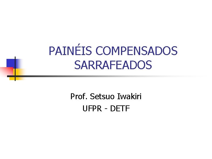 PAINÉIS COMPENSADOS SARRAFEADOS Prof. Setsuo Iwakiri UFPR - DETF 