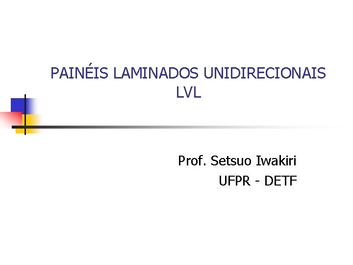 PAINÉIS LAMINADOS UNIDIRECIONAIS LVL Prof. Setsuo Iwakiri UFPR - DETF 