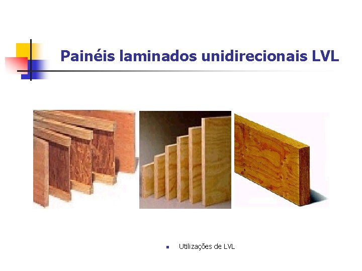 Painéis laminados unidirecionais LVL n Utilizações de LVL 