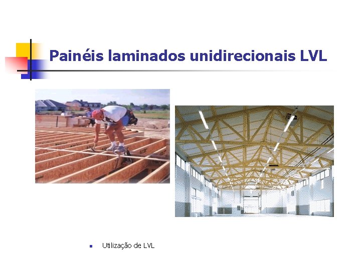 Painéis laminados unidirecionais LVL n Utilização de LVL 