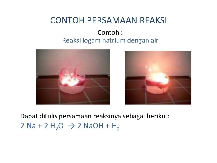 CONTOH PERSAMAAN REAKSI Contoh : Reaksi logam natrium dengan air Dapat ditulis persamaan reaksinya