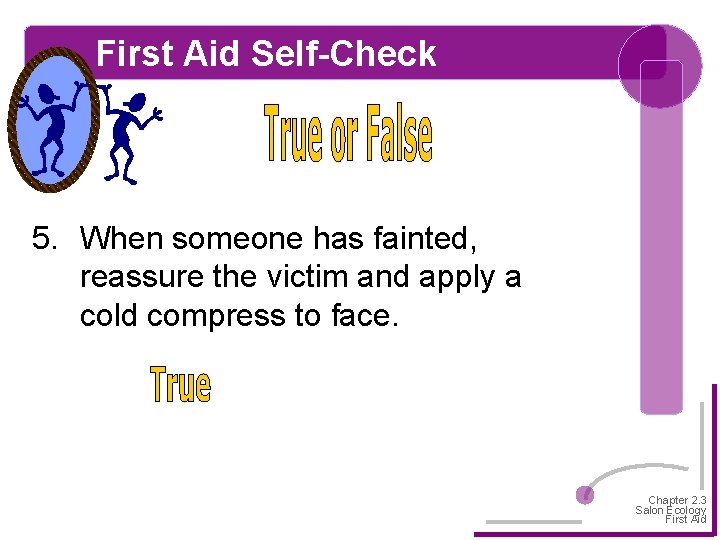 First Aid Self-Check 5. When someone has fainted, reassure the victim and apply a