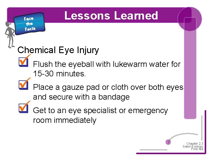 Face the Facts Lessons Learned Chemical Eye Injury q Flush the eyeball with lukewarm
