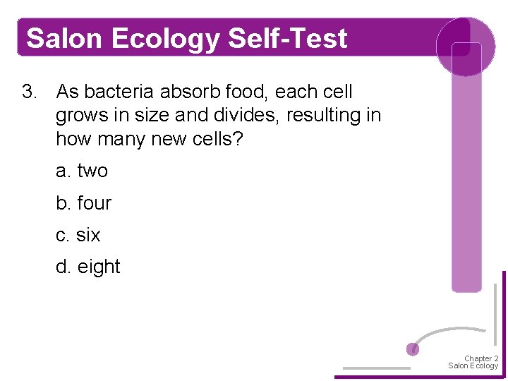 Salon Ecology Self-Test 3. As bacteria absorb food, each cell grows in size and