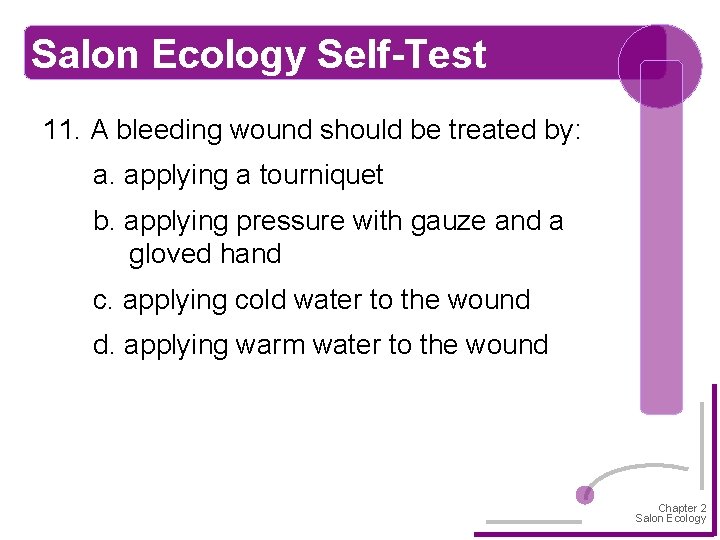 Salon Ecology Self-Test 11. A bleeding wound should be treated by: a. applying a