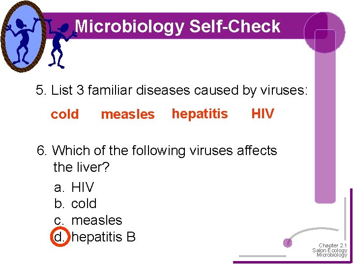 Microbiology Self-Check 5. List 3 familiar diseases caused by viruses: cold measles hepatitis HIV