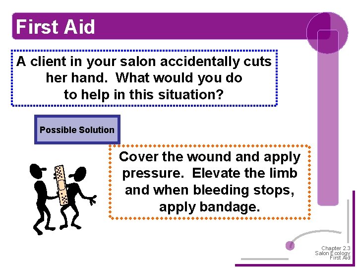 First Aid A client in your salon accidentally cuts her hand. What would you