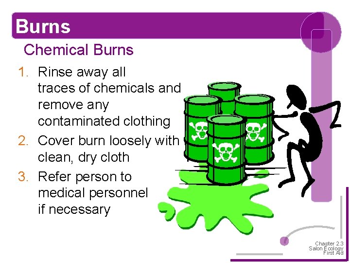 Burns Chemical Burns 1. Rinse away all traces of chemicals and remove any contaminated