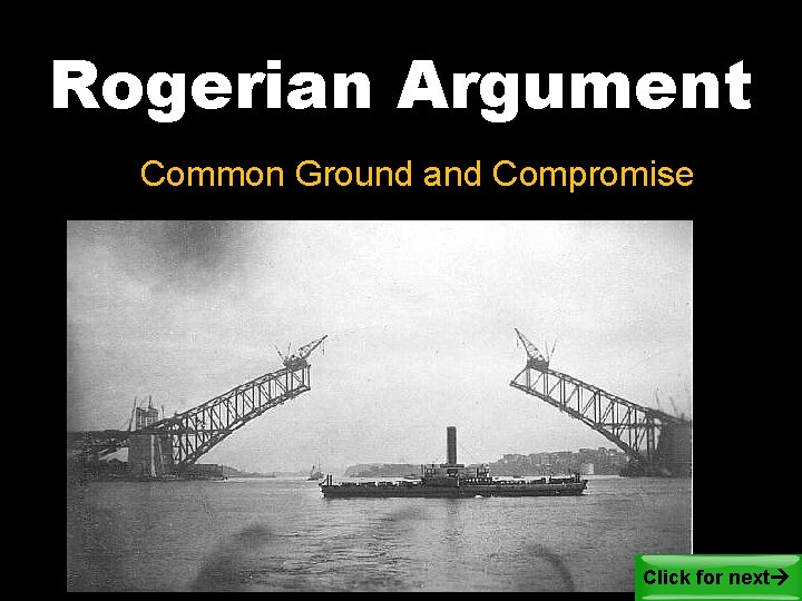 Rogerian Argument Common Ground and Compromise Click for next 