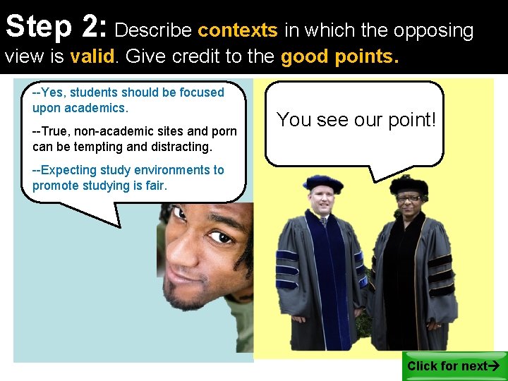 Step 2: Describe contexts in which the opposing view is valid. Give credit to