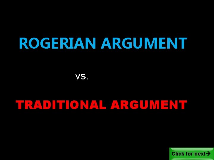 ROGERIAN ARGUMENT vs. TRADITIONAL ARGUMENT Click for next 