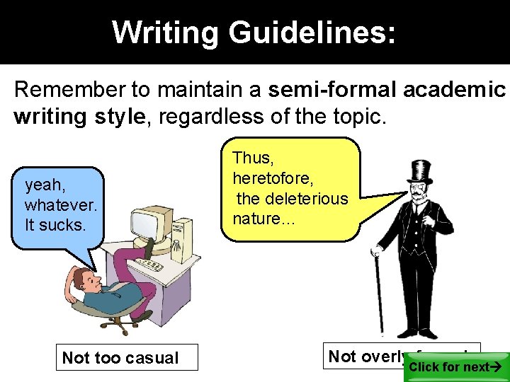 Writing Guidelines: Remember to maintain a semi-formal academic writing style, regardless of the topic. Writing Guidelines: Remember to maintain a semi-formal academic writing style, regardless of the topic.