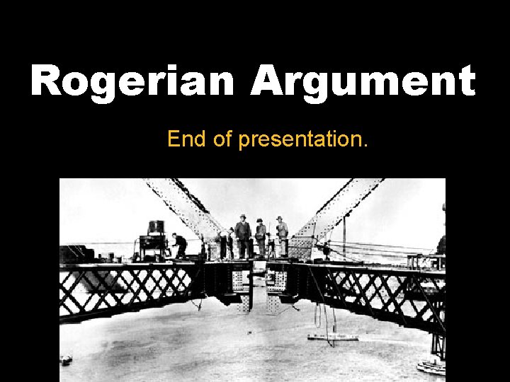 Rogerian Argument End of presentation. Rogerian Argument End of presentation.