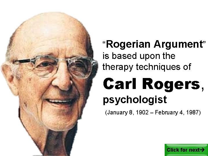 “Rogerian Argument” is based upon therapy techniques of Carl Rogers, psychologist (January 8, 1902