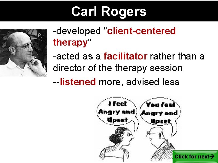 Carl Rogers -developed "client-centered therapy" -acted as a facilitator rather than a director of