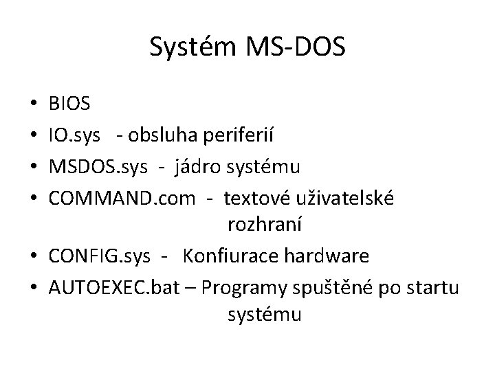 Systém MS-DOS BIOS IO. sys - obsluha periferií MSDOS. sys - jádro systému COMMAND.
