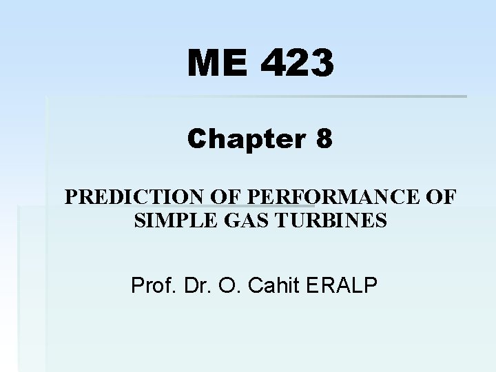 ME 423 Chapter 8 PREDICTION OF PERFORMANCE OF SIMPLE GAS TURBINES Prof. Dr. O. ME 423 Chapter 8 PREDICTION OF PERFORMANCE OF SIMPLE GAS TURBINES Prof. Dr. O.