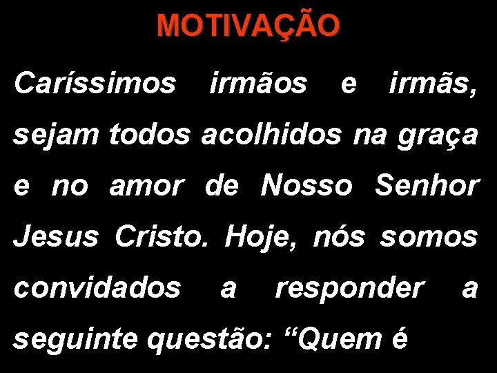 MOTIVAÇÃO Caríssimos irmãos e irmãs, sejam todos acolhidos na graça e no amor de