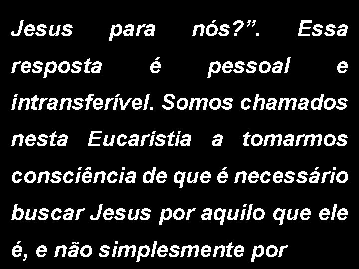 Jesus resposta para é nós? ”. pessoal Essa e intransferível. Somos chamados nesta Eucaristia