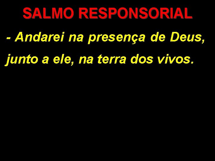 SALMO RESPONSORIAL - Andarei na presença de Deus, junto a ele, na terra dos