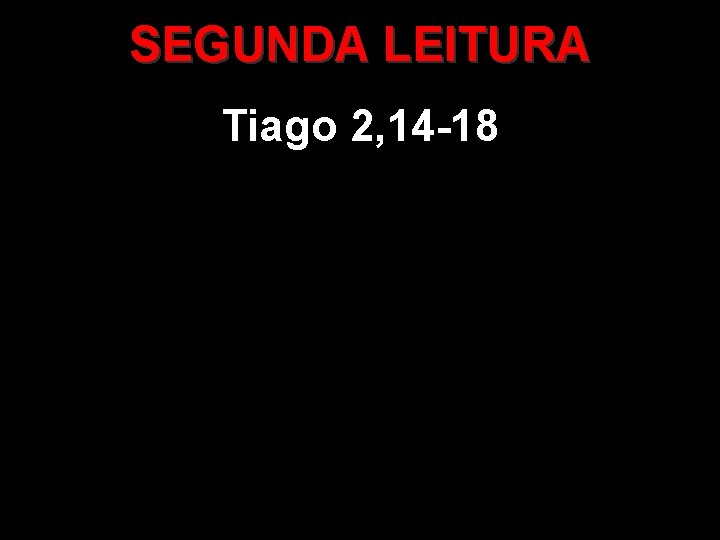 SEGUNDA LEITURA Tiago 2, 14 -18 