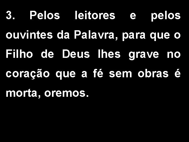 3. Pelos leitores e pelos ouvintes da Palavra, para que o Filho de Deus