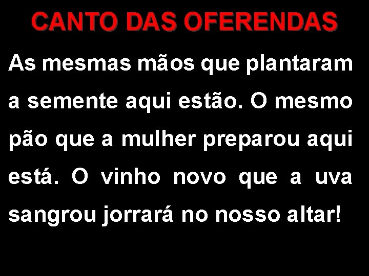 CANTO DAS OFERENDAS As mesmas mãos que plantaram a semente aqui estão. O mesmo