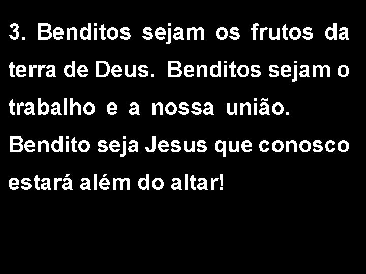 3. Benditos sejam os frutos da terra de Deus. Benditos sejam o trabalho e