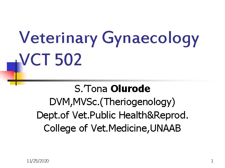 Veterinary Gynaecology VCT 502 S. ’Tona Olurode DVM, MVSc. (Theriogenology) Dept. of Vet. Public
