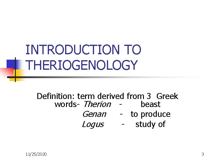 INTRODUCTION TO THERIOGENOLOGY Definition: term derived from 3 Greek words- Therion beast Genan -