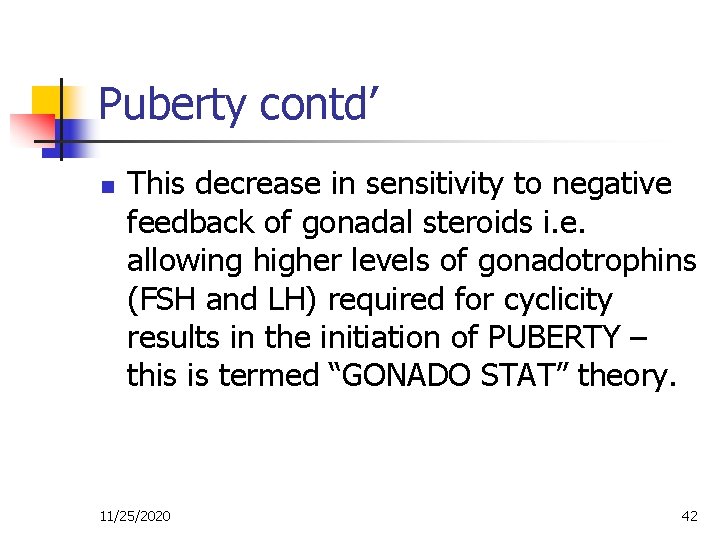 Puberty contd’ n This decrease in sensitivity to negative feedback of gonadal steroids i.