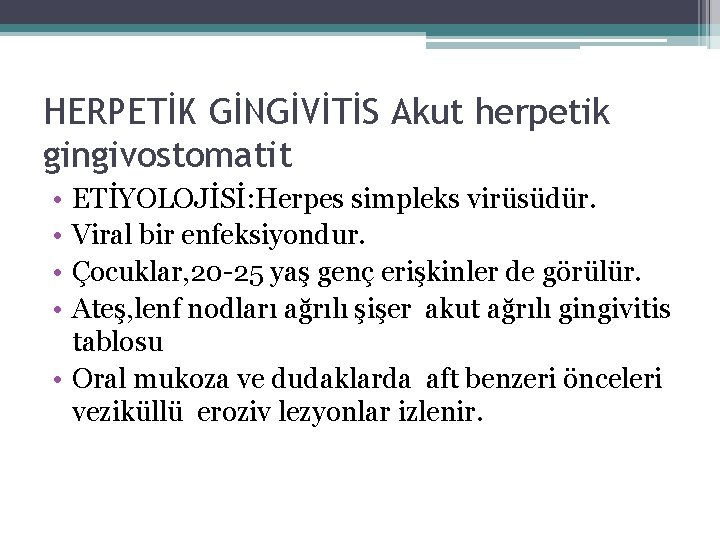 HERPETİK GİNGİVİTİS Akut herpetik gingivostomatit • • ETİYOLOJİSİ: Herpes simpleks virüsüdür. Viral bir enfeksiyondur.