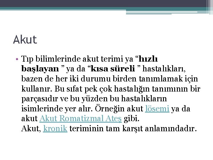 Akut • Tıp bilimlerinde akut terimi ya “hızlı başlayan ” ya da “kısa süreli