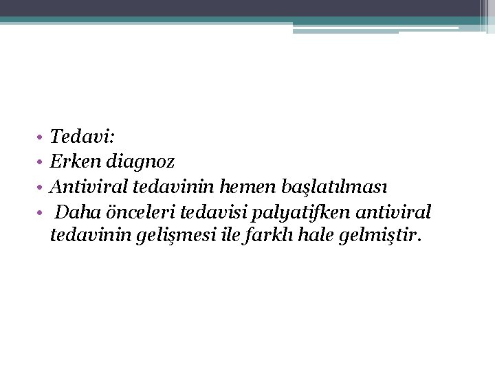  • • Tedavi: Erken diagnoz Antiviral tedavinin hemen başlatılması Daha önceleri tedavisi palyatifken