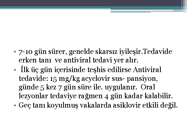  • 7 -10 gün sürer, genelde skarsız iyileşir. Tedavide erken tanı ve antiviral