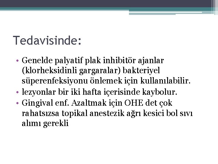 Tedavisinde: • Genelde palyatif plak inhibitör ajanlar (klorheksidinli gargaralar) bakteriyel süperenfeksiyonu önlemek için kullanılabilir.