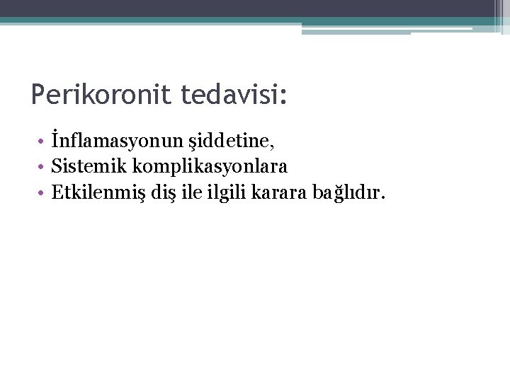 Perikoronit tedavisi: • İnflamasyonun şiddetine, • Sistemik komplikasyonlara • Etkilenmiş diş ile ilgili karara