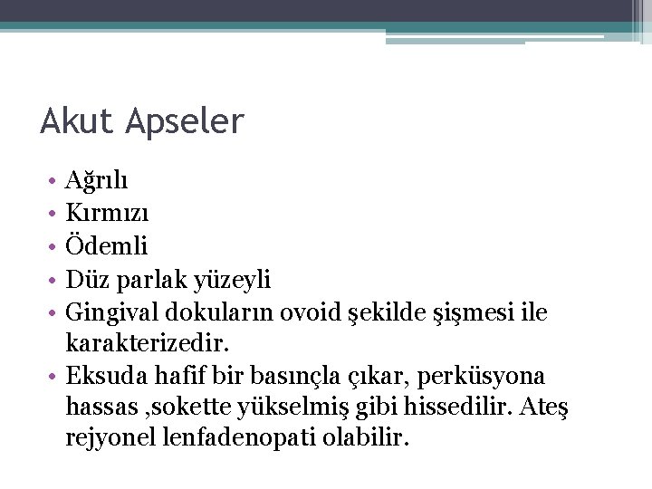 Akut Apseler • • • Ağrılı Kırmızı Ödemli Düz parlak yüzeyli Gingival dokuların ovoid