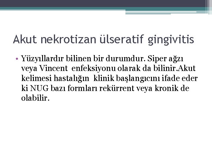 Akut nekrotizan ülseratif gingivitis • Yüzyıllardır bilinen bir durumdur. Siper ağzı veya Vincent enfeksiyonu