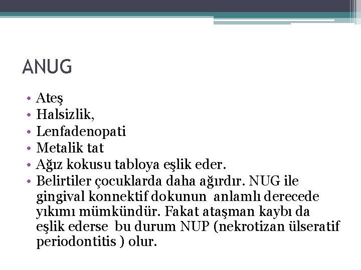 ANUG • • • Ateş Halsizlik, Lenfadenopati Metalik tat Ağız kokusu tabloya eşlik eder.