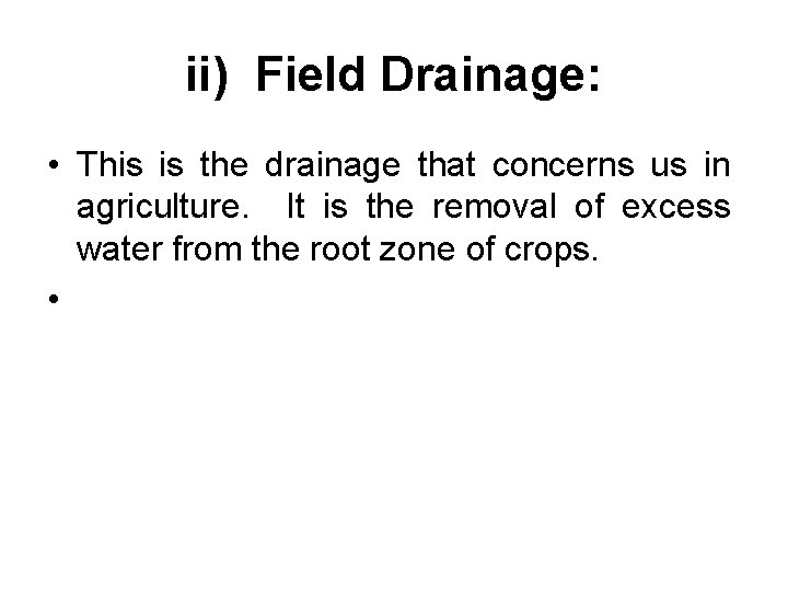 ii) Field Drainage: • This is the drainage that concerns us in agriculture. It