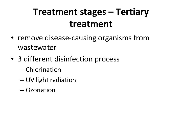 Treatment stages – Tertiary treatment • remove disease-causing organisms from wastewater • 3 different