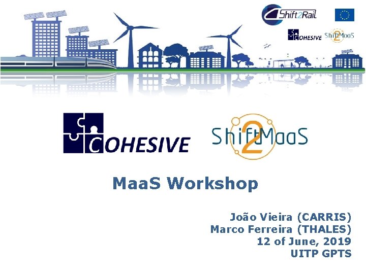 Maa. S Workshop João Vieira (CARRIS) Marco Ferreira (THALES) 12 of June, 2019 UITP