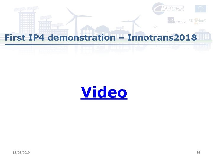 First IP 4 demonstration – Innotrans 2018 Video 12/06/2019 36 