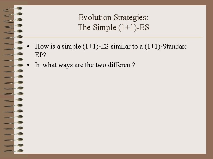 Evolution Strategies: The Simple (1+1)-ES • How is a simple (1+1)-ES similar to a