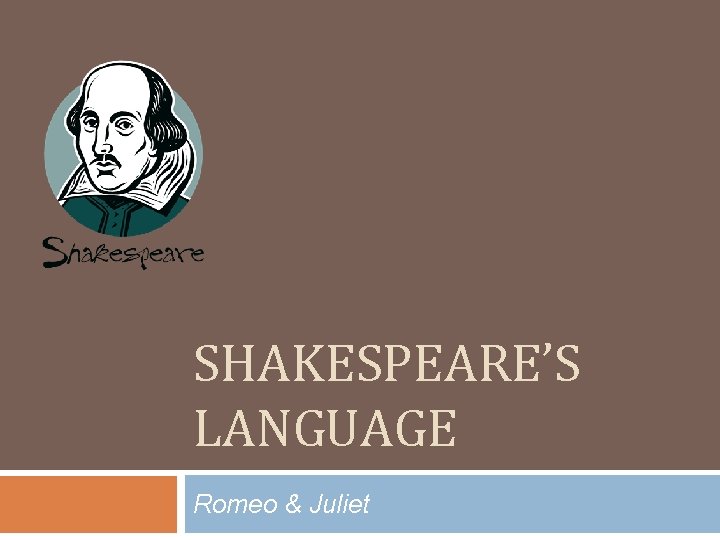 SHAKESPEARE’S LANGUAGE Romeo & Juliet 