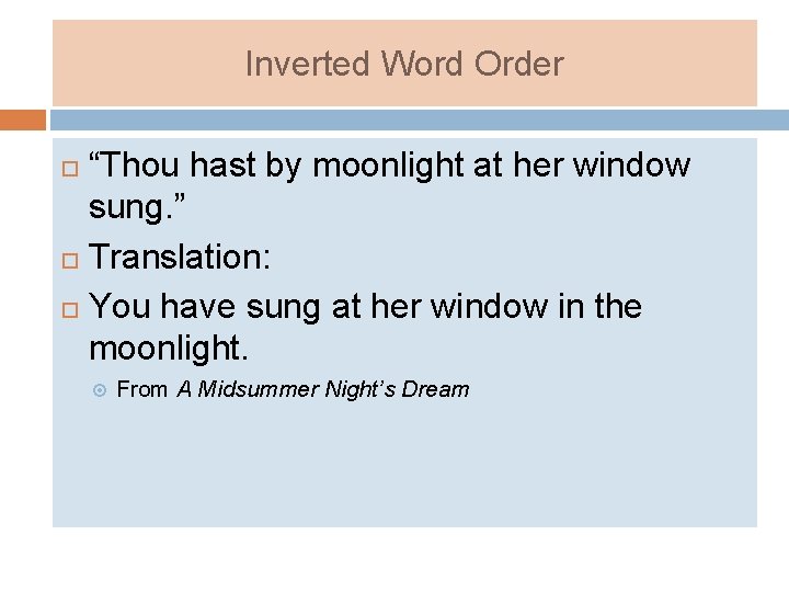 Inverted Word Order “Thou hast by moonlight at her window sung. ” Translation: You