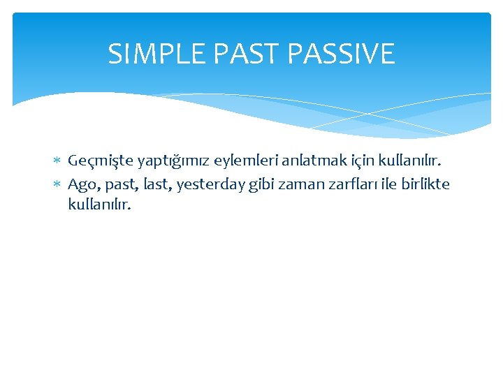 SIMPLE PAST PASSIVE Geçmişte yaptığımız eylemleri anlatmak için kullanılır. Ago, past, last, yesterday gibi SIMPLE PAST PASSIVE Geçmişte yaptığımız eylemleri anlatmak için kullanılır. Ago, past, last, yesterday gibi