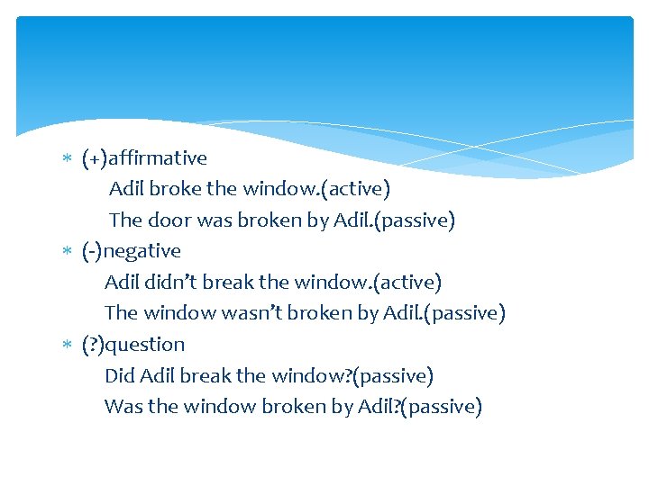 (+)affirmative Adil broke the window. (active) The door was broken by Adil. (passive) (+)affirmative Adil broke the window. (active) The door was broken by Adil. (passive)