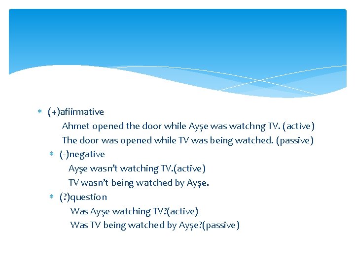 (+)afiirmative Ahmet opened the door while Ayşe was watchng TV. (active) The door (+)afiirmative Ahmet opened the door while Ayşe was watchng TV. (active) The door